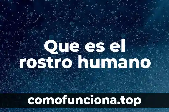 Qué es el ser humano para niños 8 Que es el rostro humano