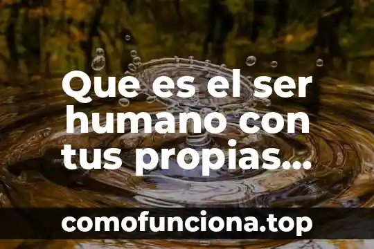 Explica con tus propias palabras que es una cuenca hidrográfica 4 Que es el ser humano con tus propias palabras
