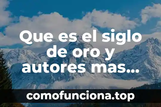 Qué es relativismo cultural según autores 5 Que es el siglo de oro y autores mas reprecentativos