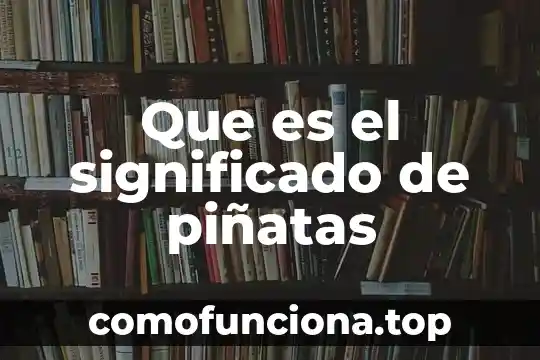 Que es juiciosa significado 5 Que es el significado de piñatas