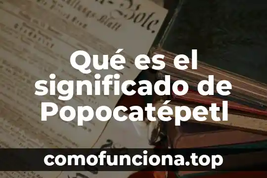 Que es interoceptiva significado 6 Qué es el significado de Popocatépetl