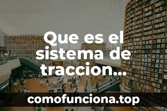 Qué es energía de tracción animal 5 Que es el sistema de traccion automotriz