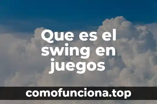 Juegos paradojicos mencionando que es lo que e utiliza 4 Que es el swing en juegos