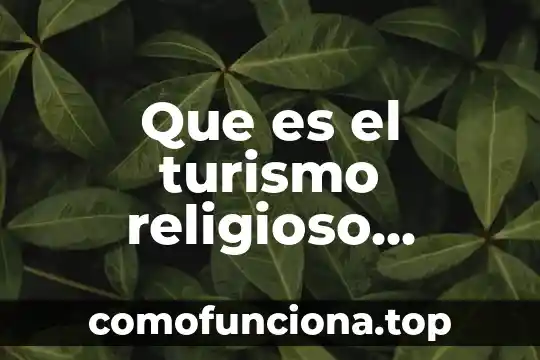 Que es el ser humano en el aspecto religioso 4 Que es el turismo religioso definicion