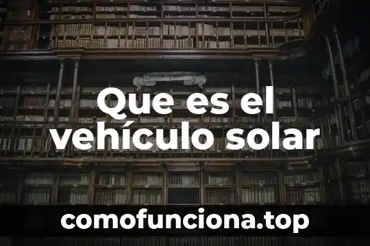 Cómo sabes que es un clásico vehículo 4 Que es el vehículo solar