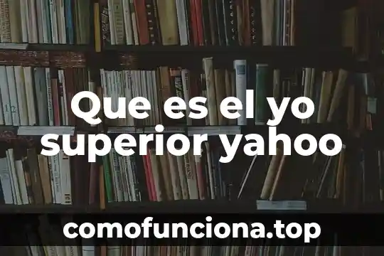 Arte que es yahoo 6 Que es el yo superior yahoo