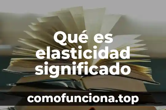 Que es modulo de elasticidad de un elemento en torsion 7 Qué es elasticidad significado