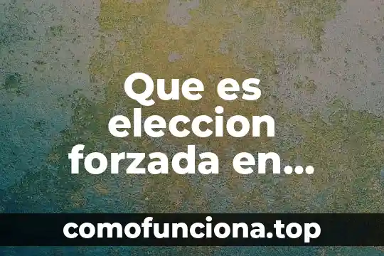 Que es elección de periodos 5 Que es eleccion forzada en recursos humanos
