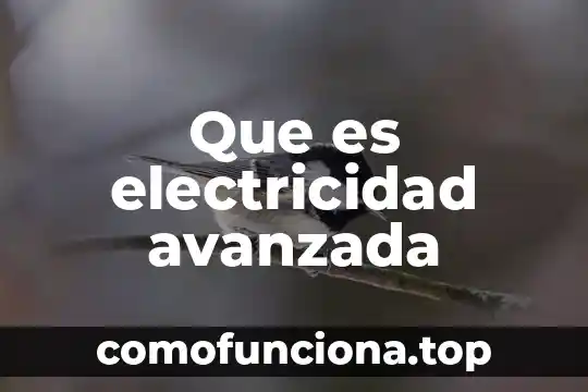 Concepto de la electricidad y que es 8 Que es electricidad avanzada