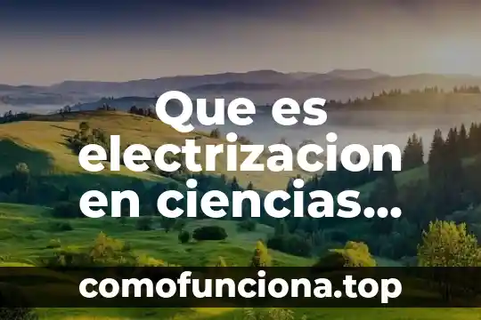 Que es la feria de las ciencias 3 Que es electrizacion en ciencias naturales