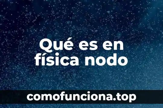 Qué es la física clásica características 5 Qué es en física nodo