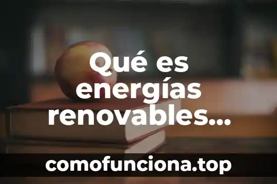 Qué es energías hidráulica 8 Qué es energías renovables definición