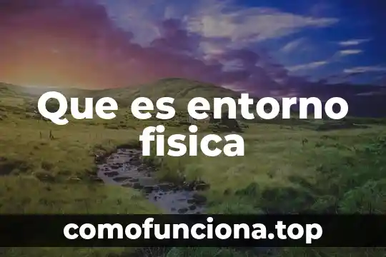 Que es el calentamiento fisico corporal en física 6 Que es entorno fisica