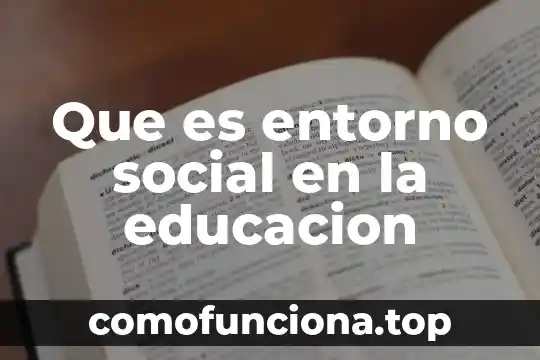 Que es el trabajo social a nivel individual 8 Que es entorno social en la educacion