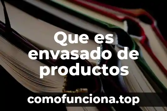 Que es envasado y sus tipos 5 Que es envasado de productos
