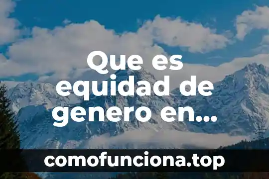 Que es valores de equidad 3 Que es equidad de genero en blaco y negro