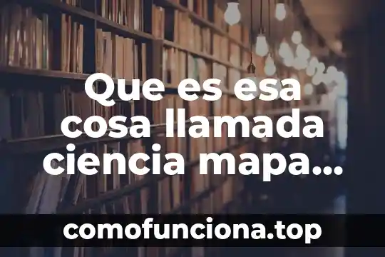 Mapa conceptual de que es la historia ahora 3 Que es esa cosa llamada ciencia mapa conceptual sintesis