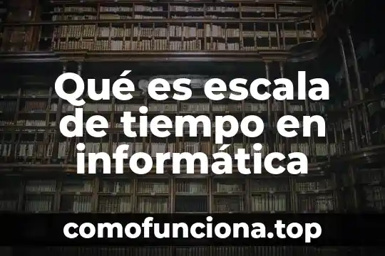 Que es la escala del conocimiento 4 Qué es escala de tiempo en informática
