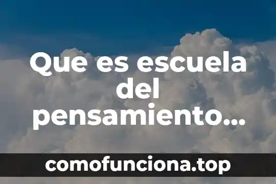 Historia del pensamiento económico que es 7 Que es escuela del pensamiento humano