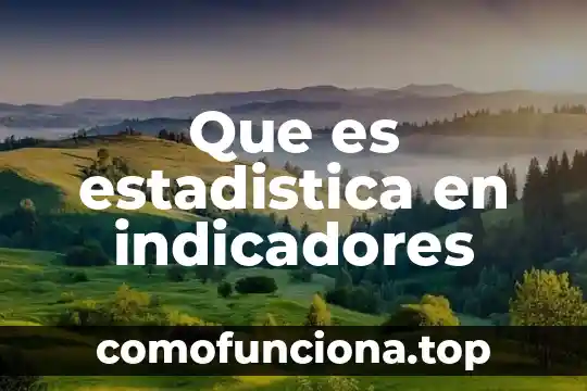 Qué es hipótesis nula en estadística 7 Que es estadistica en indicadores