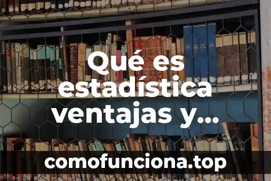 Que es xampp funciones ventajas y desventajas 8 Qué es estadística ventajas y desventajas