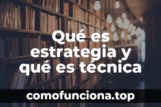 Que es la organizacion tecnica productiva 3 Qué es estrategia y qué es técnica