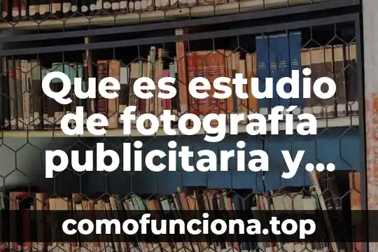 Que es un arte publicitaria 6 Que es estudio de fotografía publicitaria y moda