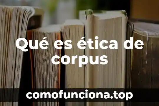 Que es la cajita de información 3 Qué es ética de corpus