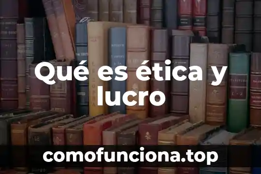 Que es una sociedad con fines de lucro 3 Qué es ética y lucro