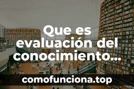 Que es evaluacion abc 7 Que es evaluación del conocimiento en una competencia