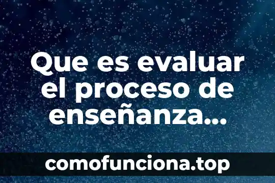 Qué es un proceso psicológico 4 Que es evaluar el proceso de enseñanza aprendizaje diaz barriga