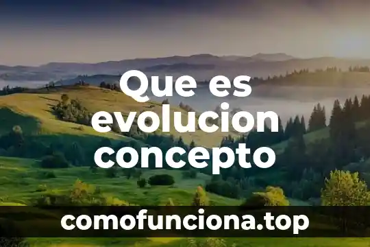 Qué es la evolución del sistema 5 Que es evolucion concepto