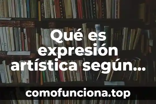 Qué es expresión artística para niños 5 Qué es expresión artística según autores
