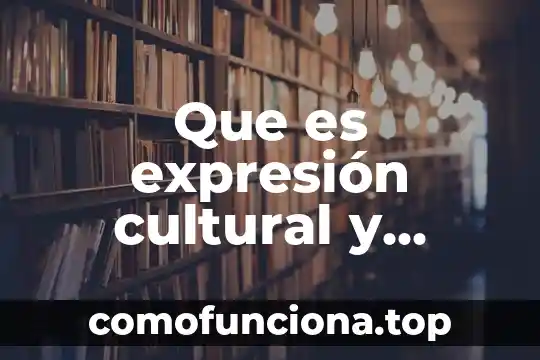 Que es el significado significante refernte y entidad cultural 3 Que es expresi贸n cultural y art铆stica