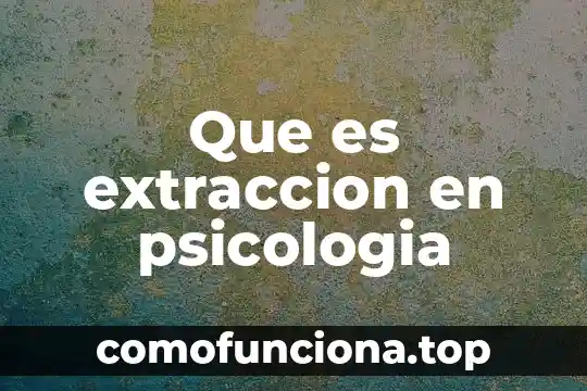 Que es un metodo de extraccion de adn 5 Que es extraccion en psicologia