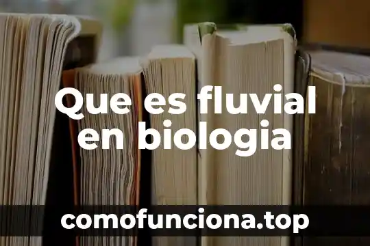¿Qué es biología, tecnología y sociedad? 3 Que es fluvial en biologia