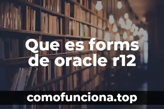 Que es y caracteristicas oracle database 6 Que es forms de oracle r12