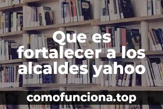 Que es pueril yahoo 6 Que es fortalecer a los alcaldes yahoo