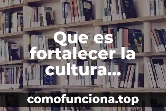 Qué es la cultura física en educación física 8 Que es fortalecer la cultura organizacional segun autores