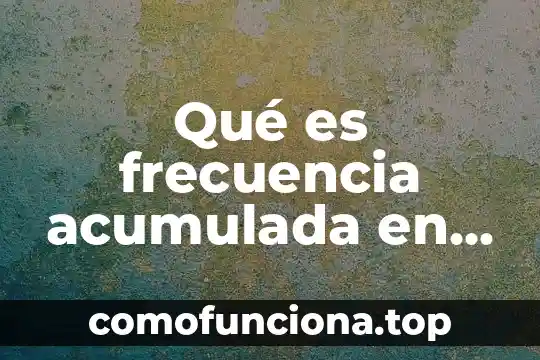 Que es frecuencia relativa acumulada en estadistica 5 Qué es frecuencia acumulada en estadística