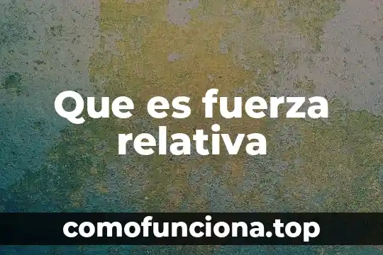 Qué es la fuerza gravitacional en los cuerpos teoría 5 Que es fuerza relativa