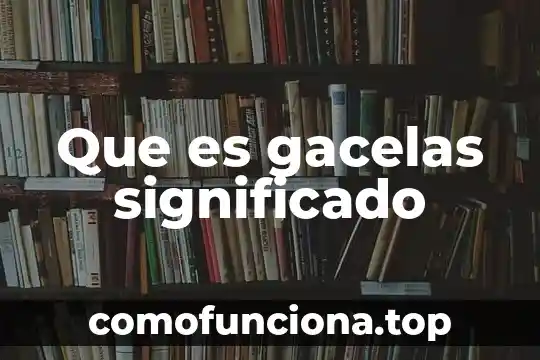 Significado de que es conabio 8 Que es gacelas significado