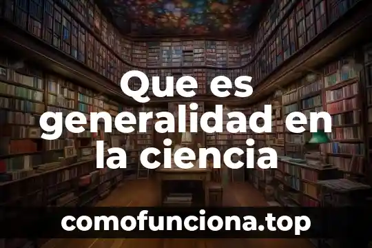 Que es la ciencia de la mente y la sociedad 3 Que es generalidad en la ciencia
