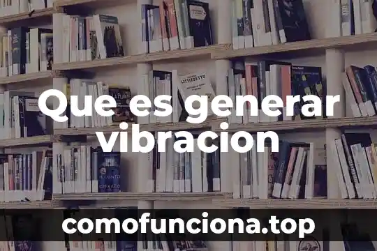 Que es un generar empleos 6 Que es generar vibracion