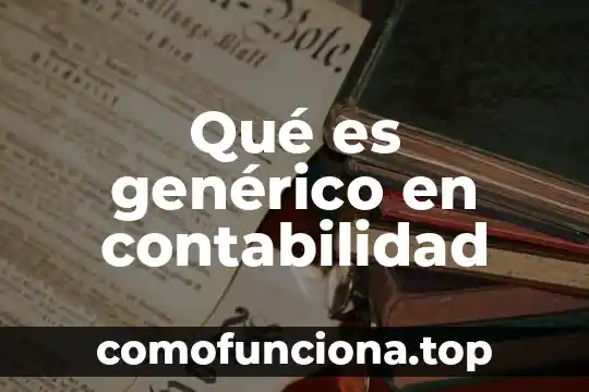 Motor generico que es 7 Qué es genérico en contabilidad