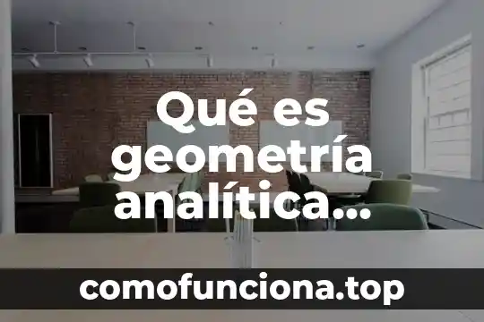 Qué es geometría definición 6 Qué es geometría analítica definición ejemplos
