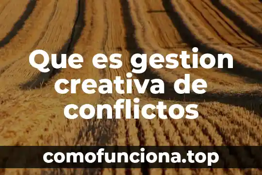 Qué es la gestión integral de riesgos y desastres 5 Que es gestion creativa de conflictos
