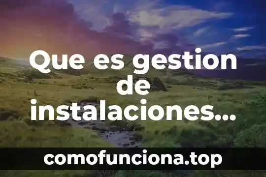 Qué es observar de acuerdo a gestión del conocimiento 6 Que es gestion de instalaciones deportivas