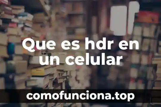 Que es linaje celular 4 Que es hdr en un celular