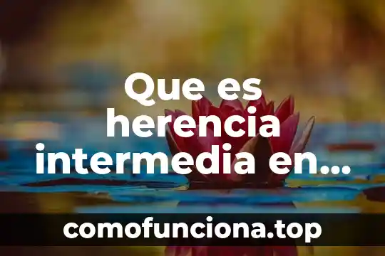 Que es la herencia unam 5 Que es herencia intermedia en biologia